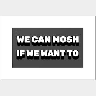 We can mosh if we want to Posters and Art